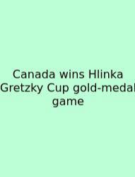 Canada Wins Hlinka Gretzky Cup Gold-medal Game