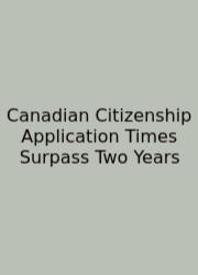 Canadian Citizenship Application Times Surpass Two Years