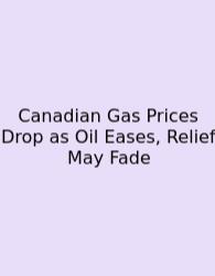 Canadian Gas Prices Drop As Oil Eases, Relief May Fade