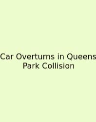 Car Overturns In Queens Park Collision