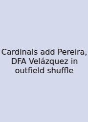 Cardinals Add Pereira, DFA Velázquez In Outfield Shuffle