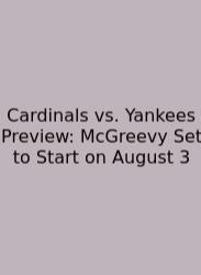 Cardinals Vs. Yankees Preview: McGreevy Set To Start On August 3