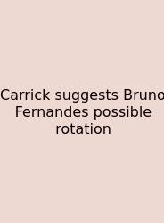 Carrick Suggests Bruno Fernandes Possible Rotation