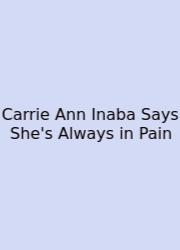 Carrie Ann Inaba Says She's Always In Pain