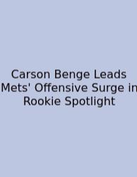 Carson Benge Leads Mets' Offensive Surge In Rookie Spotlight