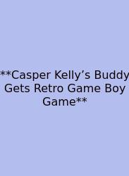 **Casper Kelly’s Buddy Gets Retro Game Boy Game**
