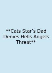 **Cats Star’s Dad Denies Hells Angels Threat**