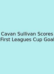 Cavan Sullivan Scores First Leagues Cup Goal