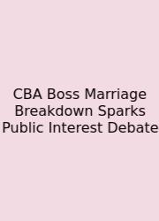CBA Boss Marriage Breakdown Sparks Public Interest Debate