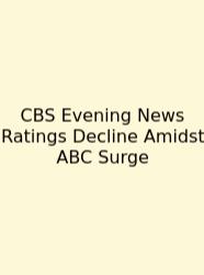 CBS Evening News Ratings Decline Amidst ABC Surge