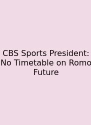 CBS Sports President: No Timetable On Romo Future