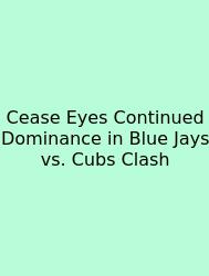 Cease Eyes Continued Dominance In Blue Jays Vs. Cubs Clash