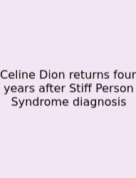 Celine Dion Returns Four Years After Stiff Person Syndrome Diagnosis