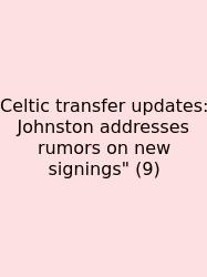 Celtic Transfer Updates: Johnston Addresses Rumors On New Signings