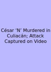 César ‘N’ Murdered In Culiacán; Attack Captured On Video