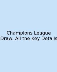Champions League Draw: All The Key Details