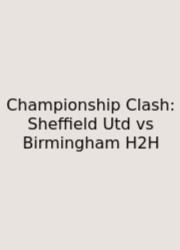 Championship Clash: Sheffield Utd Vs Birmingham H2H
