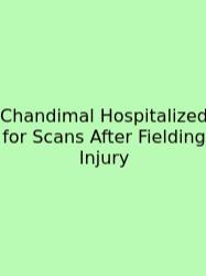 Chandimal Hospitalized For Scans After Fielding Injury