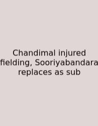 Chandimal Injured Fielding, Sooriyabandara Replaces As Sub
