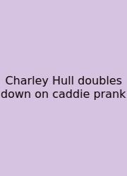 Charley Hull Doubles Down On Caddie Prank