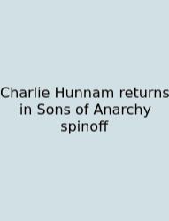 Charlie Hunnam Returns In Sons Of Anarchy Spinoff
