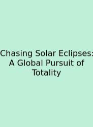 Chasing Solar Eclipses: A Global Pursuit Of Totality