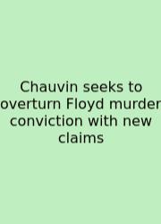 Chauvin Seeks To Overturn Floyd Murder Conviction With New Claims