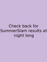 Check Back For SummerSlam Results All Night Long
