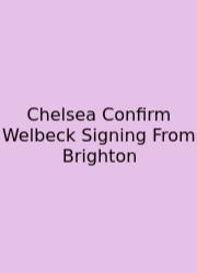 Chelsea Confirm Welbeck Signing From Brighton