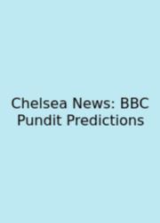 Chelsea News: BBC Pundit Predictions