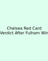 Chelsea Red Card Verdict After Fulham Win