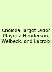 Chelsea Target Older Players: Henderson, Welbeck, And Lacroix