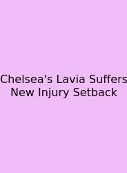 Chelsea's Lavia Suffers New Injury Setback