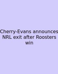 Cherry-Evans Announces NRL Exit After Roosters Win