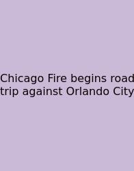 Chicago Fire Begins Road Trip Against Orlando City