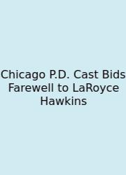Chicago P.D. Cast Bids Farewell To LaRoyce Hawkins