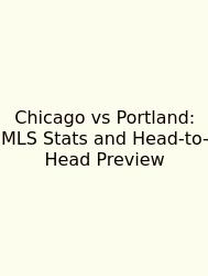 Chicago Vs Portland: MLS Stats And Head-to-Head Preview