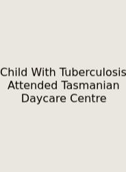 Child With Tuberculosis Attended Tasmanian Daycare Centre