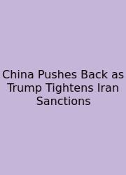 China Pushes Back As Trump Tightens Iran Sanctions
