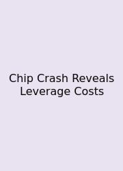 Chip Crash Reveals Leverage Costs