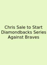 Chris Sale To Start Diamondbacks Series Against Braves