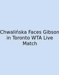 Chwalińska Faces Gibson In Toronto WTA Live Match