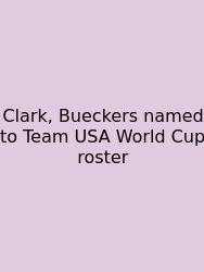 Clark, Bueckers Named To Team USA World Cup Roster