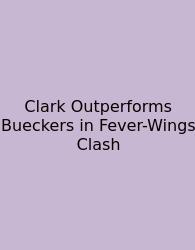 Clark Outperforms Bueckers In Fever-Wings Clash