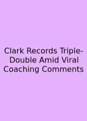 Clark Records Triple-Double Amid Viral Coaching Comments