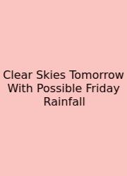 Clear Skies Tomorrow With Possible Friday Rainfall