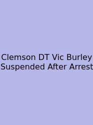 Clemson DT Vic Burley Suspended After Arrest