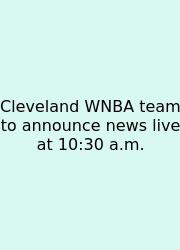 Cleveland WNBA Team To Announce News Live At 10:30 A.m.