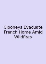 Clooneys Evacuate French Home Amid Wildfires