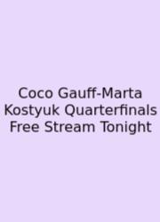 Coco Gauff-Marta Kostyuk Quarterfinals Free Stream Tonight